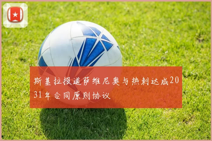 斯基拉报道萨维尼奥与热刺达成2031年合同原则协议